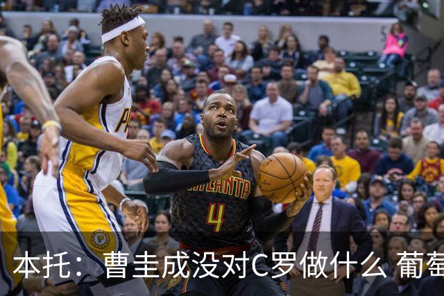 本托：曹圭成没对C罗做什么 葡萄牙利用他遮盖丑事