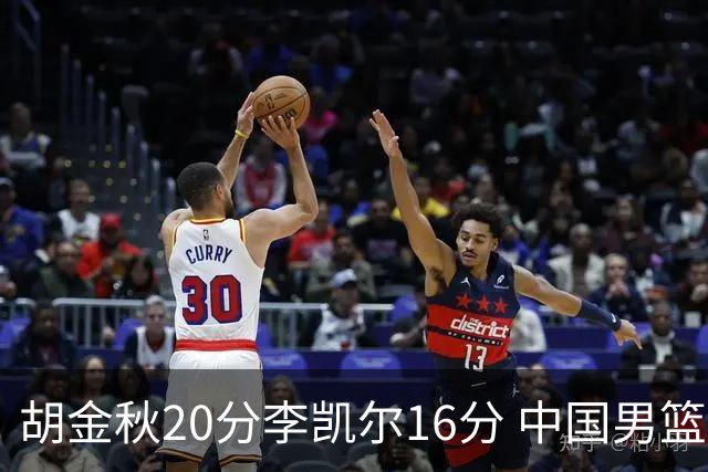 胡金秋20分李凯尔16分 中国男篮力克安哥拉