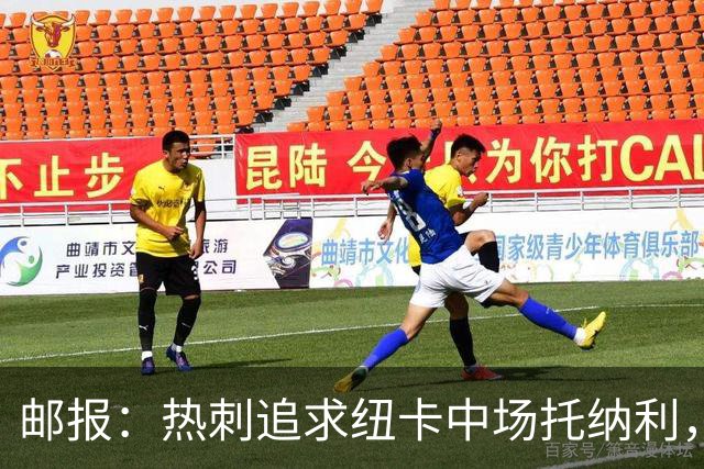 邮报：热刺追求纽卡中场托纳利，德泽尔比面临说服球员的挑战